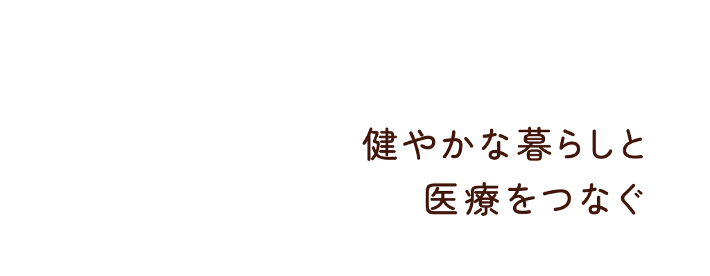 健やかな暮らしと医療をつなぐ